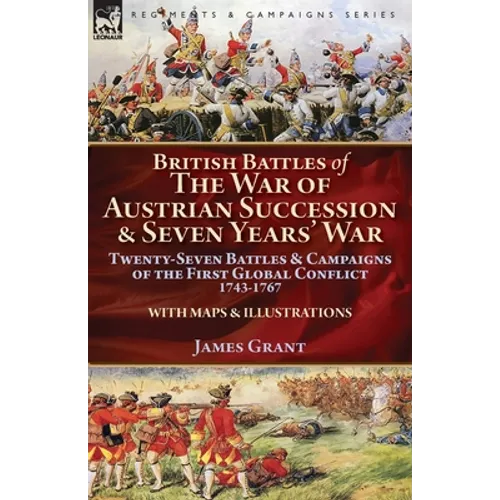 British Battles of the War of Austrian Succession & Seven Years' War: Twenty-Seven Battles & Campaigns of the First Global Conflict, 1743-1767 - Paperback