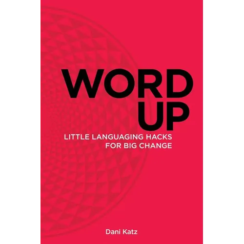 Word Up: Little Languaging Hacks for Big Change - Paperback
