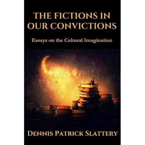 The Fictions in Our Convictions: Essays on the Cultural Imagination - Paperback