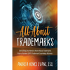All About Trademarks: Everything You Need to Know About Trademarks From a Former USPTO Trademark Examining Attorney - Paperback