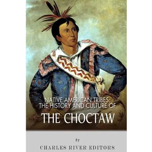 Native American Tribes: The History and Culture of the Choctaw - Paperback