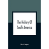 The History Of South America: Containing The Discoveries Of Columbus, The Conquest Of Mexico And Peru, And Other Transactions Of The Spanish In The - Paperback