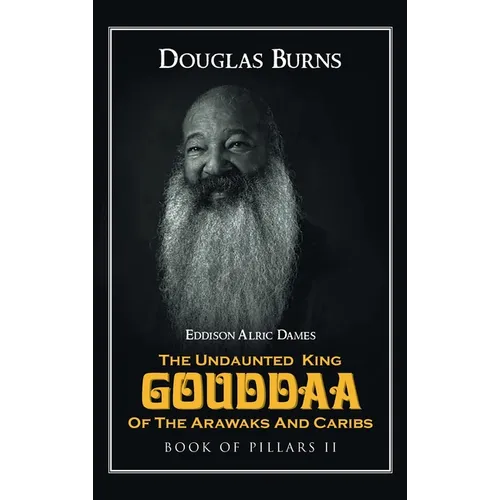 The Undaunted King Gouddaa of the Arawaks and Caribs: Book of Pillars II - Hardcover