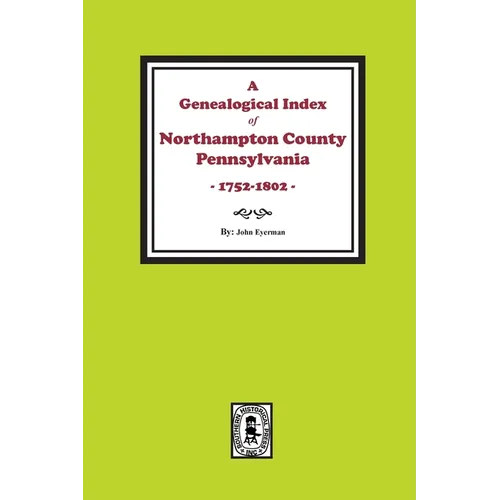 A Genealogical Index of Northampton County, Pennsylvania, 1752-1802. - Paperback