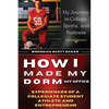 How I Made My Dorm My Office: Experiences of a Collegiate Student Athlete and Entrepreneur - Paperback
