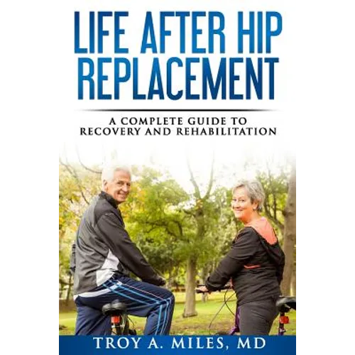 Life After Hip Replacement: A Complete Guide to Recovery & Rehabilitation - Paperback