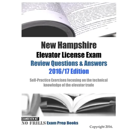 New Hampshire Elevator License Exam Review Questions & Answers 2016/17 Edition: Self-Practice Exercises focusing on the technical knowledge of the tra - Paperback