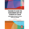 Teaching to Close the Achievement Gap for Students of Color: Understanding the Impact of Factors Outside the Classroom - Paperback