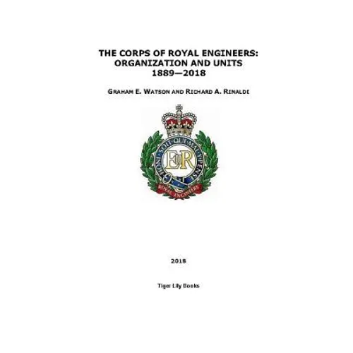 The Corps of Royal Engineers: Organization and Units 1889-2018 - Paperback