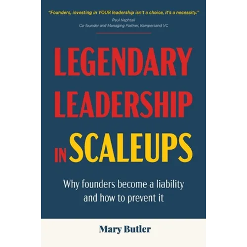 Legendary Leadership in Scaleups: Why founders become a liability and how to prevent it - Paperback
