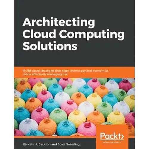 Architecting Cloud Computing Solutions: Build cloud strategies that align technology and economics while effectively managing risk - Paperback