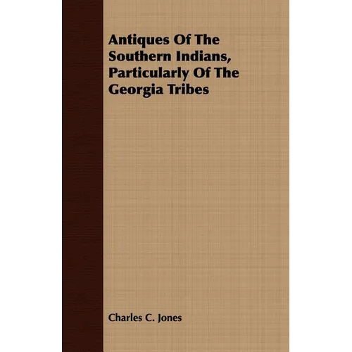 Antiques Of The Southern Indians, Particularly Of The Georgia Tribes - Paperback