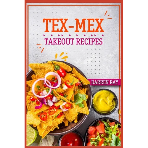 Tex-Mex Takeout Recipes: Homemade Tex-Mex Recipes You Should Try (2022 Cookbook for Beginners) - Paperback