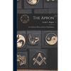 The Apron: Its Traditions, History and Secret Significances - Hardcover