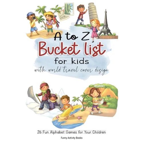 A to Z Bucket List for Kids with World Travel Cover Design: 26 Fun Alphabet Games for Your Children - Paperback