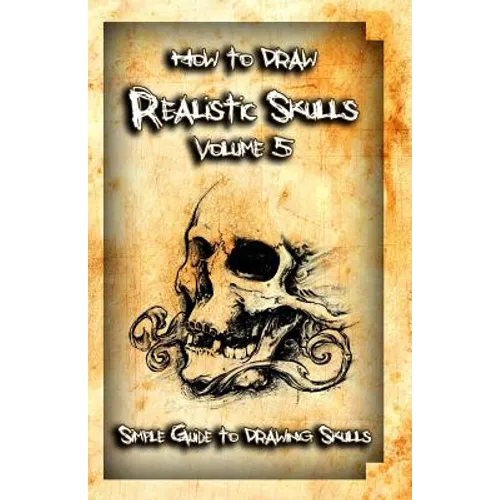 How to Draw Realistic Skulls Volume 5: Simple Guide to Drawing Skulls - Paperback