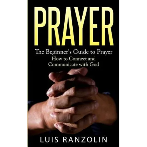 Prayer: The Beginner's Guide to Prayer: How to Connect and Communicate with God - Paperback