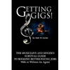 Getting Gigs! the Musician's and Singer's Survival Guide to Booking Better Paying Jobs - Paperback