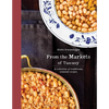 From the Markets of Tuscany: A Collection of Traditional, Seasonal Recipes - Hardcover