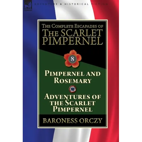 The Complete Escapades of The Scarlet Pimpernel: Volume 8-Pimpernel and Rosemary & Adventures of the Scarlet Pimpernel - Hardcover