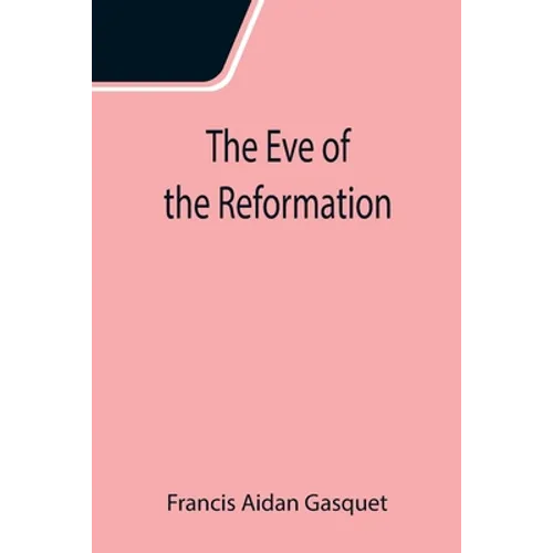 The Eve of the Reformation; Studies in the Religious Life and Thought of the English people in the Period Preceding the Rejection of the Roman jurisdi - Paperback
