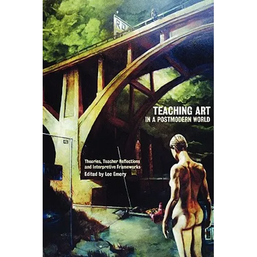 Teaching Art in a Postmodern World: Theories, Teacher Reflections and Interpretive Frameworks - Paperback