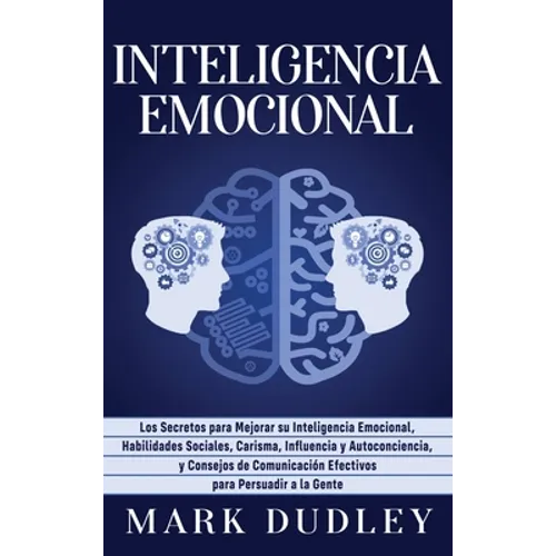 Inteligencia emocional: Los secretos para mejorar su inteligencia emocional, habilidades sociales, carisma, influencia y autoconciencia, y consejos de - Hardcover