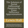 The Solution of Partial Differential Equations by Finite Difference Approximations: Analysing the Relative Performance of Differing Numerical Finite D - Paperback