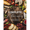 Complete Charcuterie: Over 200 Contemporary Spreads for Easy Entertaining (Charcuterie, Serving Boards, Platters, Entertaining) - Hardcover