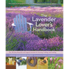 The Lavender Lover's Handbook: The 100 Most Beautiful and Fragrant Varieties for Growing, Crafting, and Cooking - Hardcover