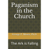 Paganism in the Church: The Ark is Falling - Paperback