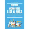 Master Wordpress Like a Boss: A Beginner - Paperback