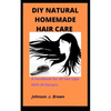 DIY Natural Homemade Hair Care: A handbook for all hair type With 30 Recipes. - Paperback