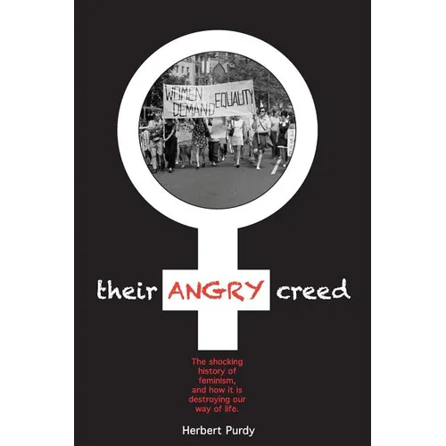 Their Angry Creed: The shocking history of feminism, and how it is destroying our way of life - Paperback