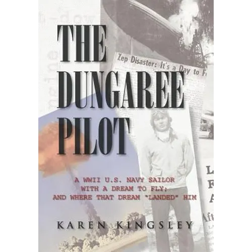 The Dungaree Pilot: A WWII U.S. Navy Sailor with a Dream to Fly; And Where That Dream Landed Him - Hardcover