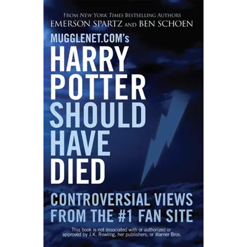 Mugglenet.com's Harry Potter Should Have Died: Controversial Views from the #1 Fan Site - Paperback