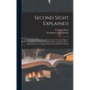 Second Sight Explained: a Complete Exposition of Clairvoyance or Second Sight, as Exhibited by the Late Robert Houdin and Robert Heller: Showi - Hardcover