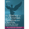 The History of the Christian Religion and Church During the First Three Centuries - Paperback