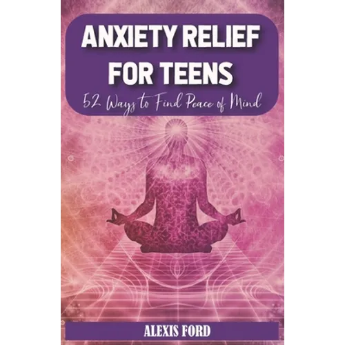 Anxiety relief for teens: 52 ways to find peace of mind - Paperback