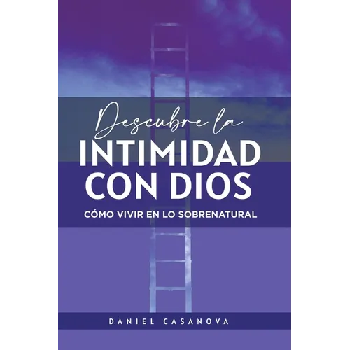 Descubre La Intimidad Con Dios: Cómo Vivir En Lo Sobrenatural - Paperback