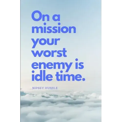 On a Mission Your Worst Enemy Is Idle Time: Nipsey Hussle Quote - Paperback