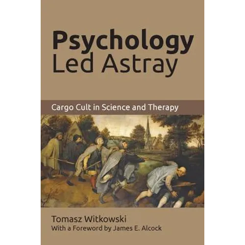 Psychology Led Astray: Cargo Cult in Science and Therapy - Paperback