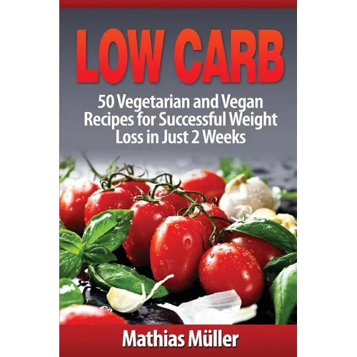 Low Carb Recipes: 50 Vegetarian and Vegan Recipes for Successful Weight Loss in Just 2 Weeks - Paperback