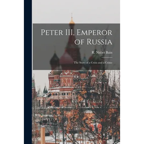 Peter III, Emperor of Russia: the Story of a Crisis and a Crime - Paperback