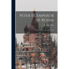 Peter III, Emperor of Russia: the Story of a Crisis and a Crime - Paperback