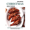 Christmas Recipes: Creative Christmas Recipe Ideas for Your Friends and Family (The Best Christmas Dessert Recipes) - Paperback