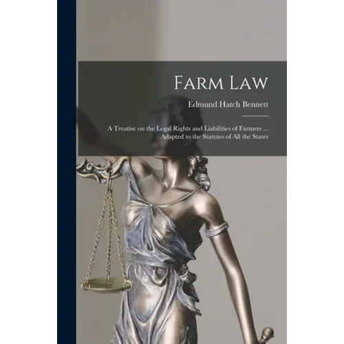 Farm Law: a Treatise on the Legal Rights and Liabilities of Farmers ... Adapted to the Statutes of All the States - Paperback