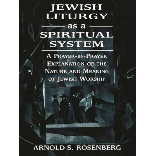 Jewish Liturgy as a Spiritual System: A Prayer-By-Prayer Explanation of the Nature and Meaning of Jewish Worship - Paperback