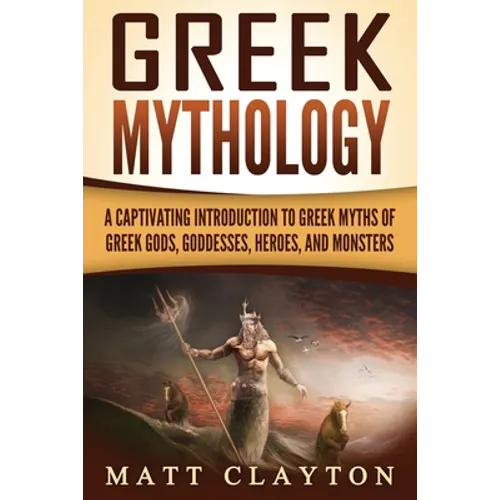 Greek Mythology: A Captivating Introduction to Greek Myths of Greek Gods, Goddesses, Heroes, and Monsters - Paperback