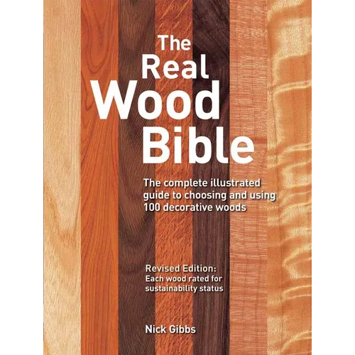 The Real Wood Bible: The Complete Illustrated Guide to Choosing and Using 100 Decorative Woods - Paperback